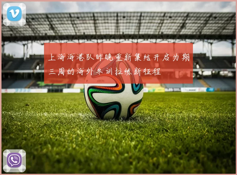 上海海港队昨晚重新集结开启为期三周的海外冬训拉练新征程