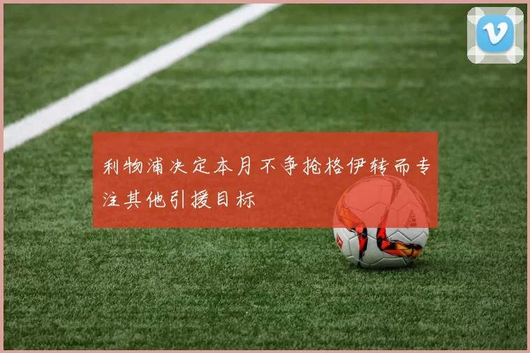 利物浦决定本月不争抢格伊转而专注其他引援目标