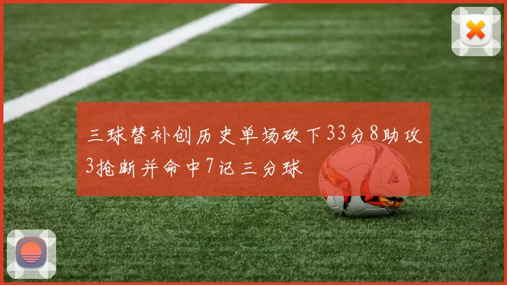 三球替补创历史单场砍下33分8助攻3抢断并命中7记三分球